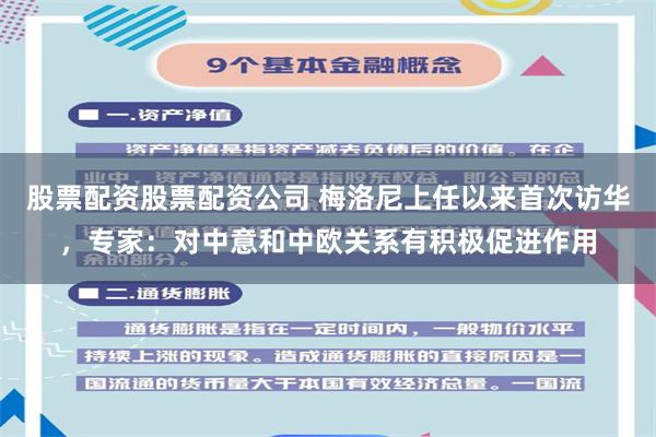 股票配资股票配资公司 梅洛尼上任以来首次访华，专家：对中意和中欧关系有积极促进作用