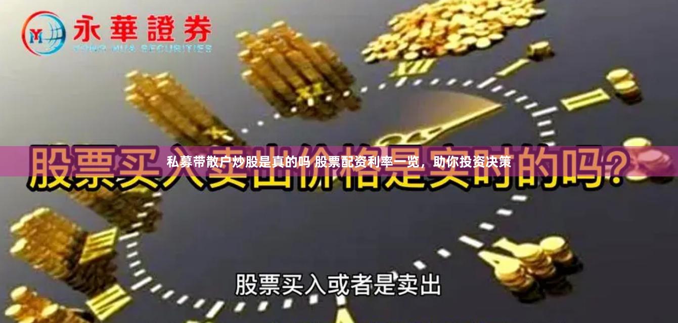 私募带散户炒股是真的吗 股票配资利率一览，助你投资决策